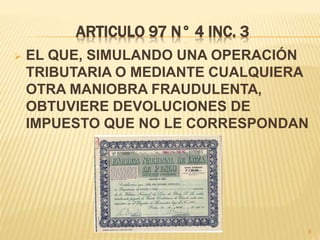 ARTICULO 97 N° 4 INC. 3
 EL QUE, SIMULANDO UNA OPERACIÓN
TRIBUTARIA O MEDIANTE CUALQUIERA
OTRA MANIOBRA FRAUDULENTA,
OBTUVIERE DEVOLUCIONES DE
IMPUESTO QUE NO LE CORRESPONDAN
8
 