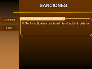 SANCIONES

             ART. 93 A 98. ¿QUIÉN APLICA LAS PENAS?
Definición
                Serán aplicadas por la administración tributaria
  Leyes
 
