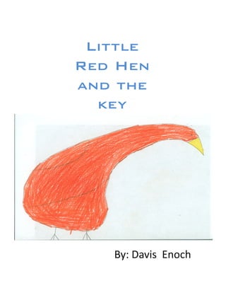 Little
Red Hen
and the
  key!




   By:	
  Davis	
  	
  Enoch	
  
 