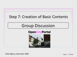 Open City Portal Delta Nigeria, November 2008 Group Discussion Step 7: Creation of Basic Contents 