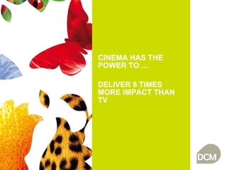 CINEMA HAS THE POWER TO … DELIVER 8 TIMES MORE IMPACT THAN TV 