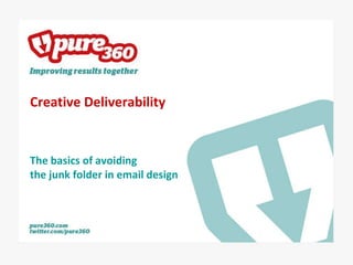 Creative Deliverability
The basics of avoiding
the junk folder in email design
 