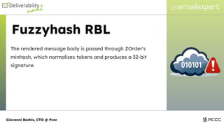 Fuzzyhash RBL
The rendered message body is passed through ZOrder's
minhash, which normalizes tokens and produces a 32-bit
signature.
Giovanni Bechis, CTO @ Pccc
 