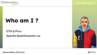 Who am I ?
CTO @ Pccc
Apache SpamAssassin v.p.
Giovanni Bechis, CTO @ Pccc
 