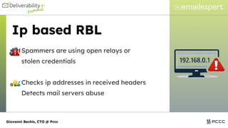 Ip based RBL
Spammers are using open relays or
stolen credentials
Checks ip addresses in received headers
Detects mail servers abuse
Giovanni Bechis, CTO @ Pccc
 