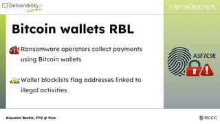 Bitcoin wallets RBL
Ransomware operators collect payments
using Bitcoin wallets
Wallet blocklists flag addresses linked to
illegal activities
Giovanni Bechis, CTO @ Pccc
 