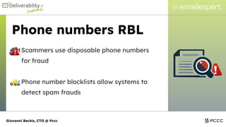 Phone numbers RBL
Scammers use disposable phone numbers
for fraud
Phone number blocklists allow systems to
detect spam frauds
Giovanni Bechis, CTO @ Pccc
 
