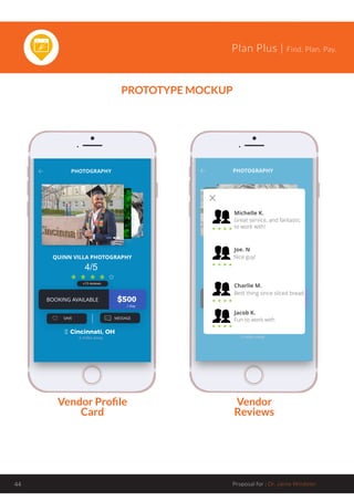 Plan Plus | Find. Plan. Pay.
Proposal for : Dr. Jaime Windeler44
PROTOTYPE MOCKUP
Vendor Profile
Card
Vendor
Reviews
 