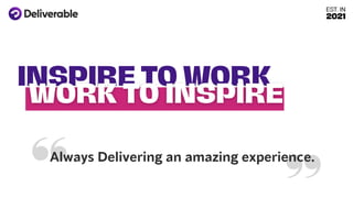 INSPIRE TO WORK
Always Delivering an amazing experience.
EST. IN
2021
 