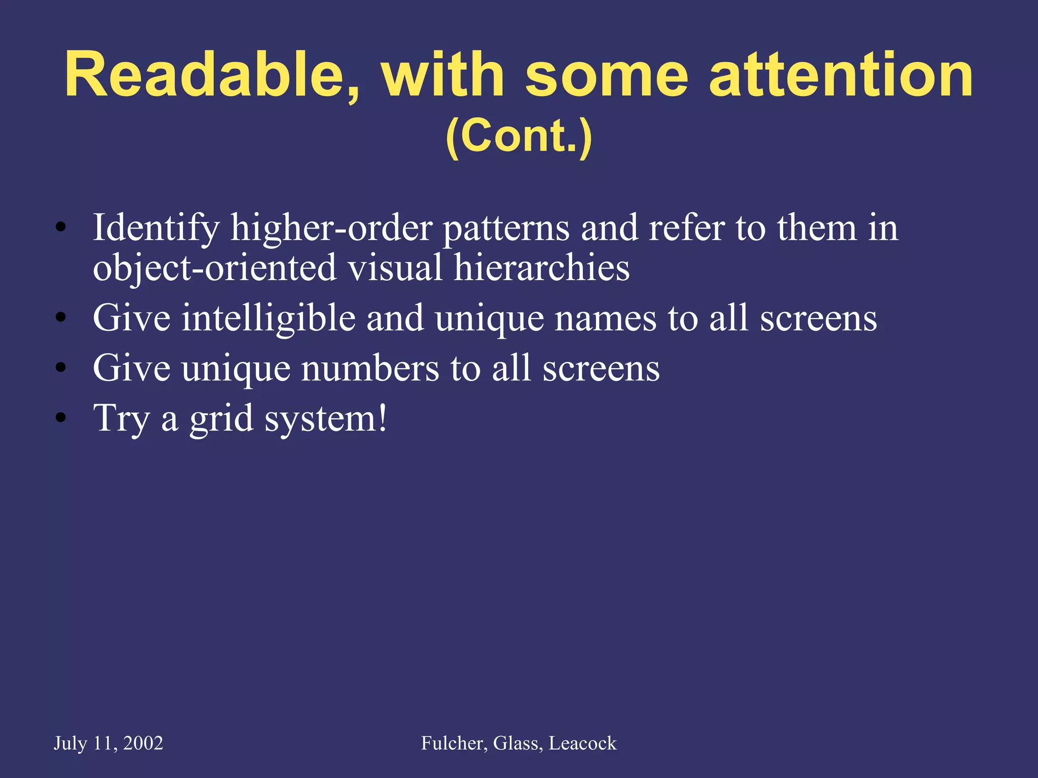 Readable, with some attention (Cont.) Identify higher-order patterns and refer to them in object-oriented visual hierarchies Give intelligible and unique names to all screens Give unique numbers to all screens Try a grid system! 
