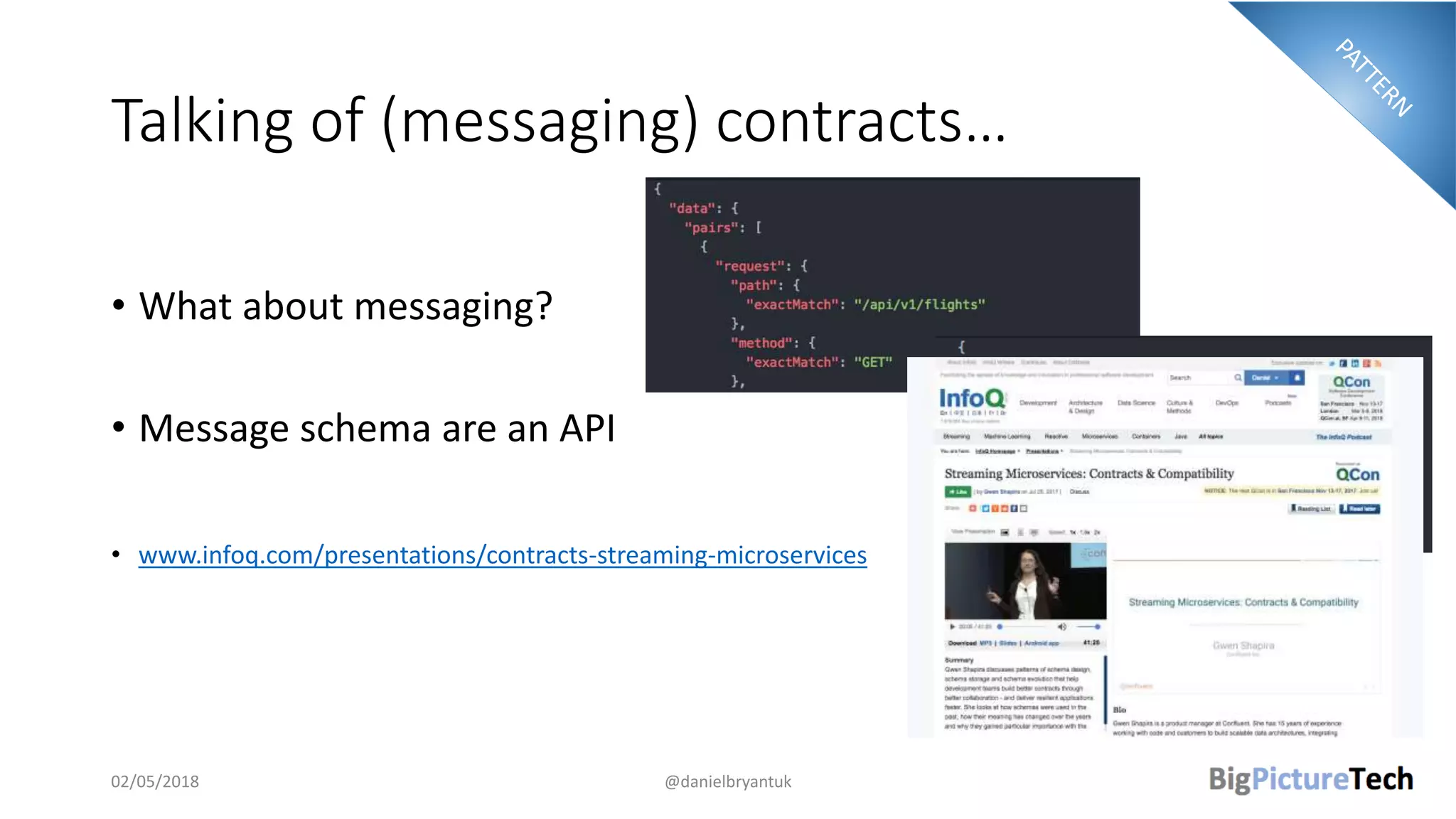 Talking of (messaging) contracts…
• What about messaging?
• Message schema are an API
• www.infoq.com/presentations/contracts-streaming-microservices
02/05/2018 @danielbryantuk
 