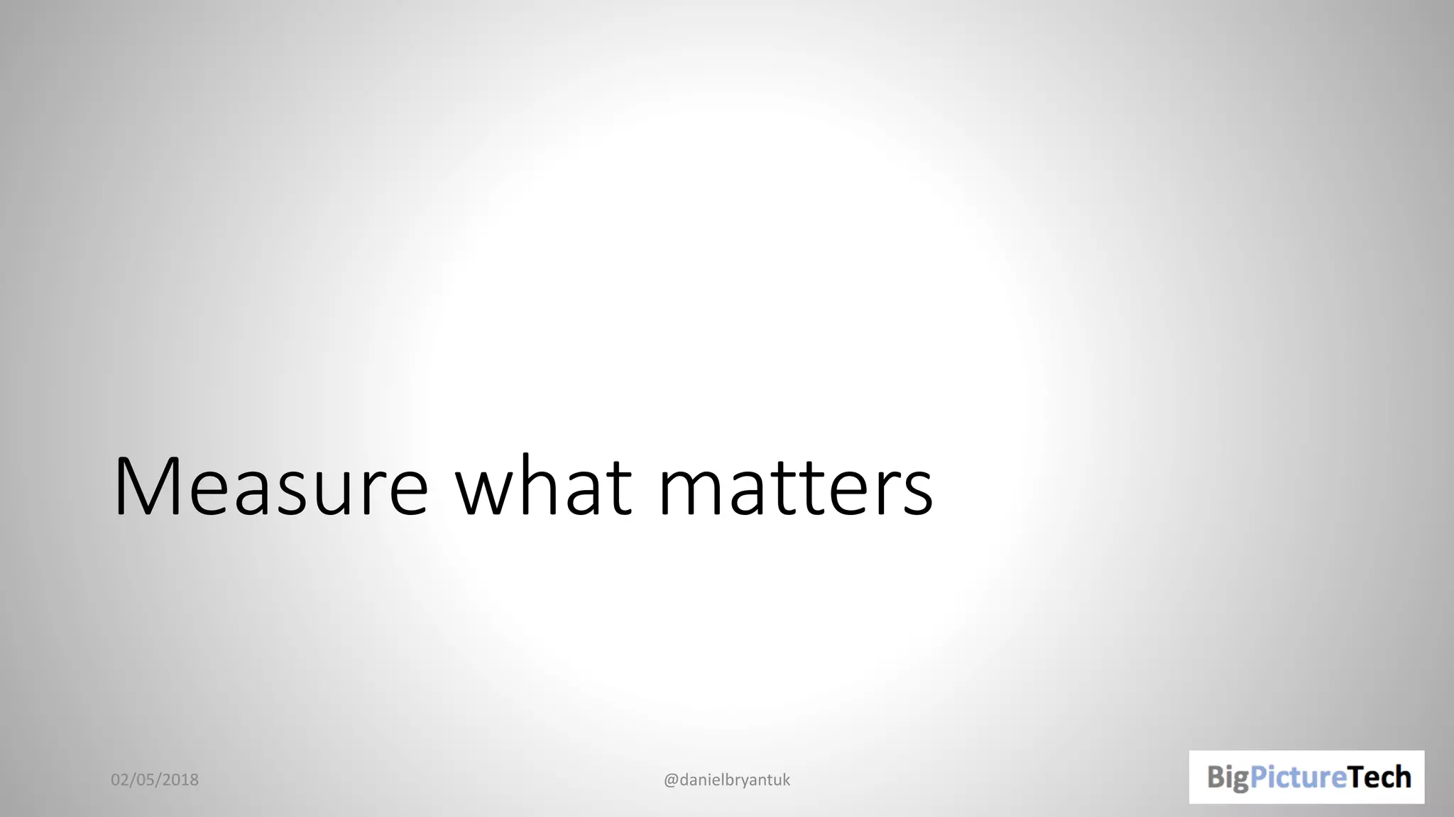 Measure what matters
02/05/2018 @danielbryantuk
 