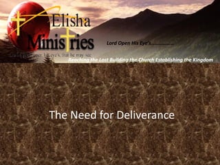 Lord Open His Eye’s………………


   Reaching the Lost Building the Church Establishing the Kingdom




The Need for Deliverance
 