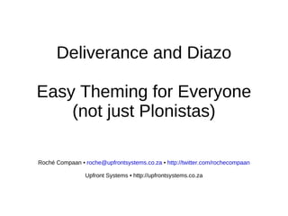 Deliverance and Diazo Easy Theming for Everyone (not just Plonistas) Roché Compaan  •   [email_address]   •   http://twitter.com/rochecompaan Upfront Systems  • http://upfrontsystems.co.za 