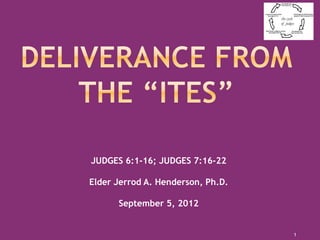 JUDGES 6:1-16; JUDGES 7:16-22

Elder Jerrod A. Henderson, Ph.D.

      September 5, 2012


                                   1
 