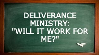 DELIVERANCE
MINISTRY:
"WILL IT WORK FOR
ME?"
 
