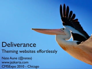 Deliverance
Theming websites effortlessly
Nate Aune (@natea)
www.jazkarta.com
CMSExpo 2010 - Chicago
 