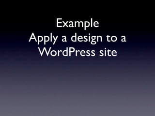 Example
Apply a design to a
 WordPress site
 