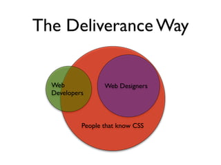 The Deliverance Way


  Web             Web Designers
  Developers



           People that know CSS
 