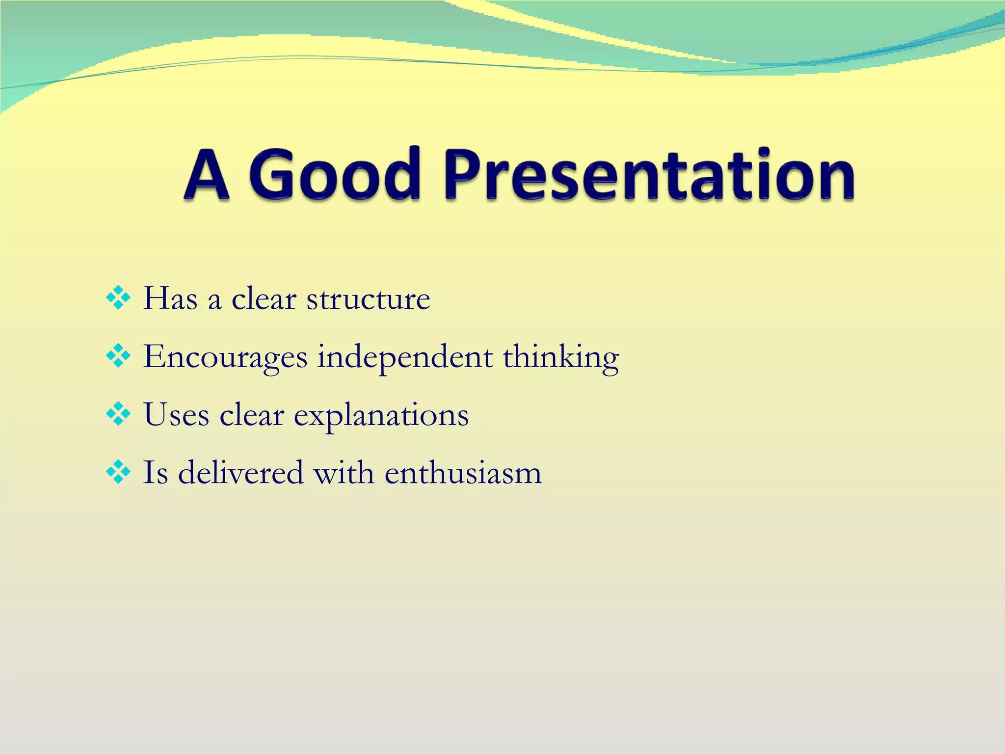 Has a clear structure Encourages independent thinking Uses clear explanations Is delivered with enthusiasm 