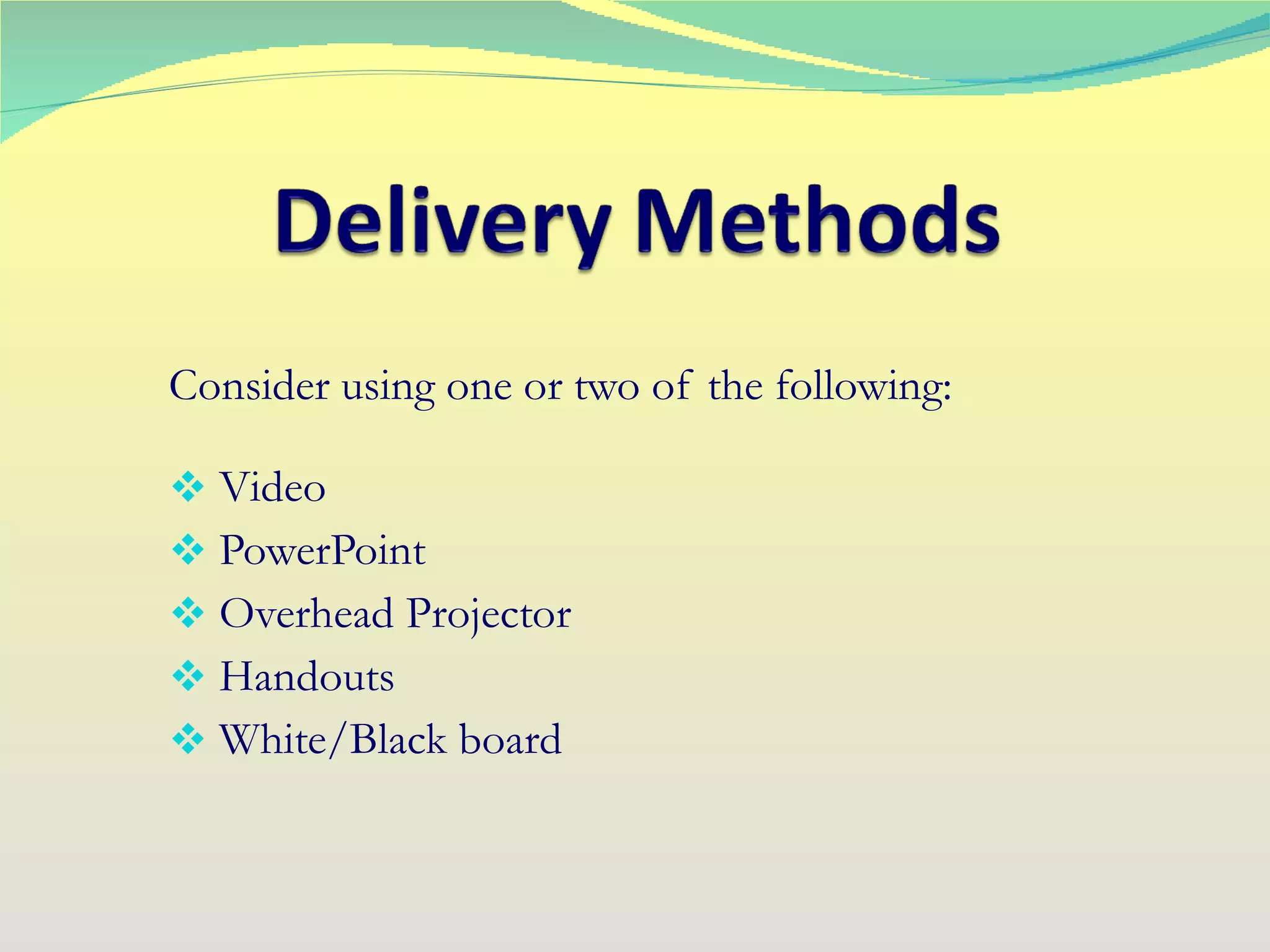 Consider using one or two of the following: Video PowerPoint Overhead Projector Handouts White/Black board 