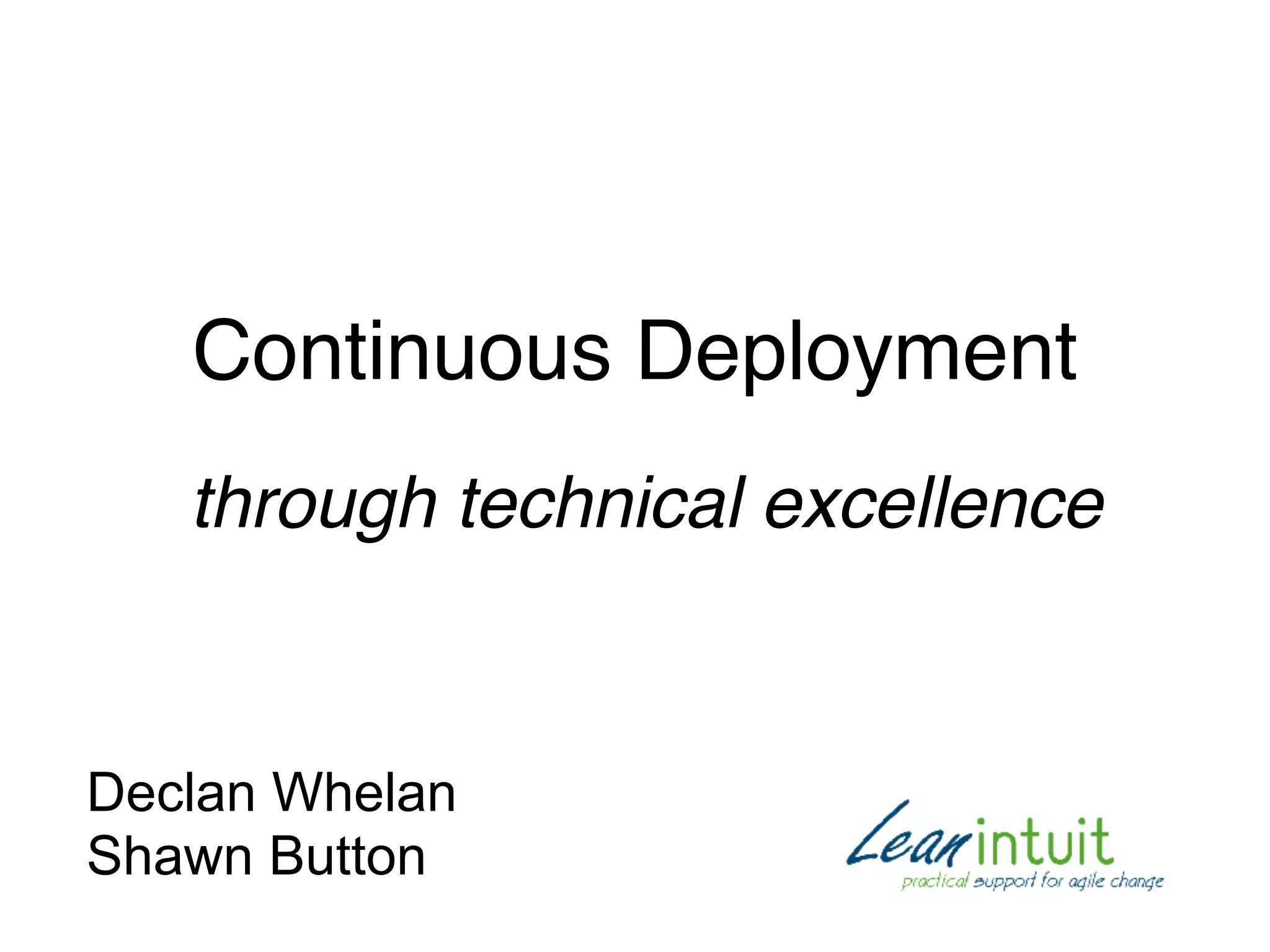 Continuous Deployment
Declan Whelan
Shawn Button
through technical excellence
 
