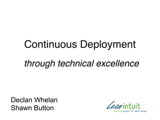 Continuous Deployment
Declan Whelan
Shawn Button
through technical excellence
 