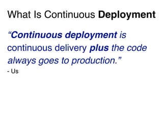 Make Continuous Deployment Your Goal
If there’s one thing to take from this today, we hope it be this:
Make Continuous Dep...