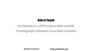 @theburningmonk theburningmonk.com
orchestration within a bounded-context
choreography between bounded-contexts
Rule of Thumb
 