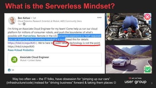 What is the Serverless Mindset?
3
Way too often we – the IT folks, have obsession for “pimping up our cars”
(infrastructure/code) instead for “driving business” forward & taking them places ☺
 