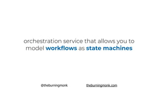 @theburningmonk theburningmonk.com
orchestration service that allows you to
model workﬂows as state machines
 
