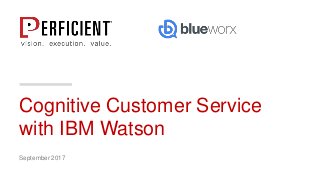 Cognitive Customer Service
with IBM Watson
September 2017
 