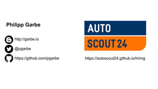 https://autoscout24.github.io/hiring
Philipp Garbe
http://garbe.io
@pgarbe
https://github.com/pgarbe
 