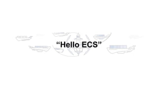“Hello ECS”
 