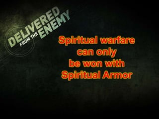 Spiritual warfare
can only
be won with
Spiritual Armor
 