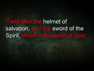 17and take the helmet of
salvation, and the sword of the
Spirit, which is the word of God,
 