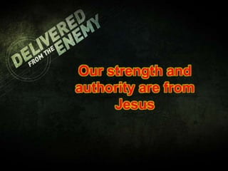Our strength and
authority are from
Jesus
 