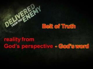 Belt of Truth
realityfrom
God’s perspective - God’s word
 