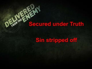 Secured under Truth
Sin stripped off
 