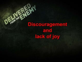 Discouragement
and
lack of joy
 