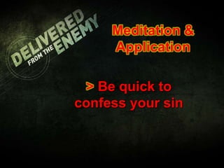 Meditation &
Application
> Be quick to
confess your sin
 