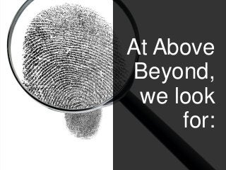 At Above
Beyond,
we look
for:
 
