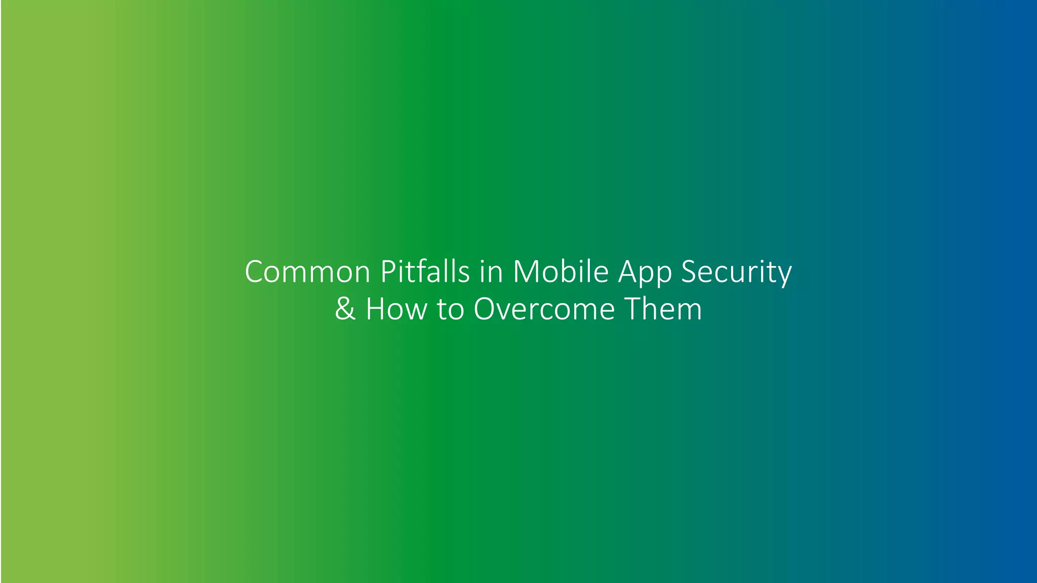 Common Pitfalls in Mobile App Security
& How to Overcome Them
 