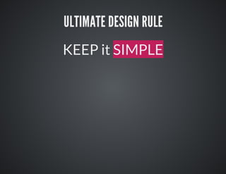 ULTIMATE	DESIGN	RULE
KEEP	it	SIMPLE

 