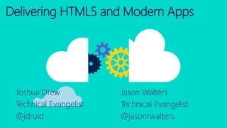 Joshua Drew
Technical Evangelist
@jdruid
Jason Walters
Technical Evangelist
@jasonrwalters
Delivering HTML5 and Modern Apps
 