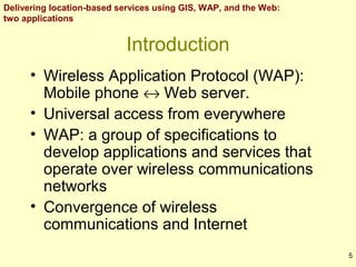 Delivering location-based services using GIS, WAP, and the Web:
two applications

Introduction
• Wireless Application Prot...