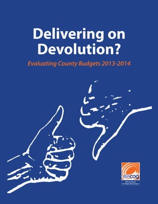 Delivering on
Devolution?
Evaluating County Budgets 2013-2014
 