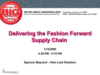 Delivering the Fashion Forward Supply Chain   1/12/2009 4:30 PM - 5:15 PM Spencer Maynard – New Look Retailers 
