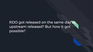 RDO got released on the same day as
upstream released? But how it got
possible?
 