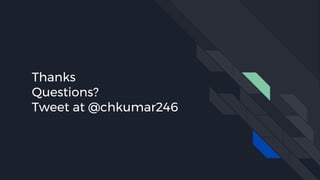 Thanks
Questions?
Tweet at @chkumar246
 